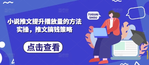 小说推文提升播放量的方法实操，推文搞钱策略-玩备项目资源网