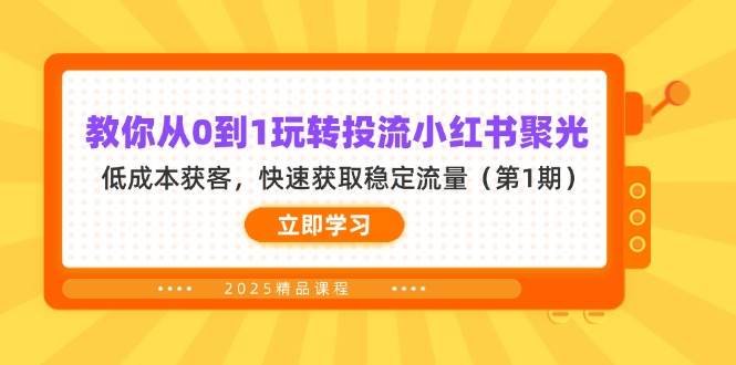 （14260期）教你从0到1玩转投流小红书聚光，低成本获客，快速获取稳定流量（第1期）-玩备项目资源网