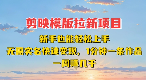 剪映模板拉新项目：新手也能轻松上手，无需实名，快速变现，一分钟一条作品，一周挣几k-玩备项目资源网