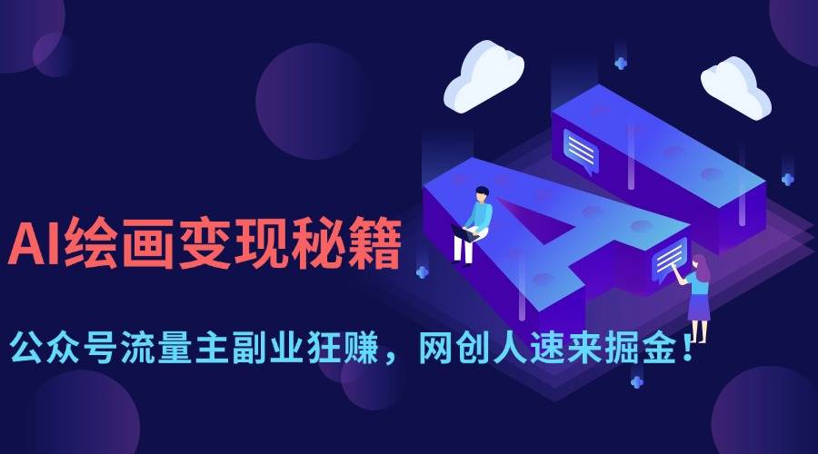 （14264期）AI绘画变现秘籍：公众号流量主副业狂赚，网创人速来掘金！-玩备项目资源网