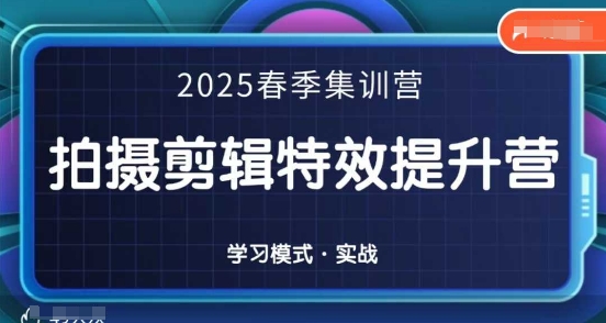 2025春季拍剪全能集训营，拍摄剪辑特效提升营-玩备项目资源网