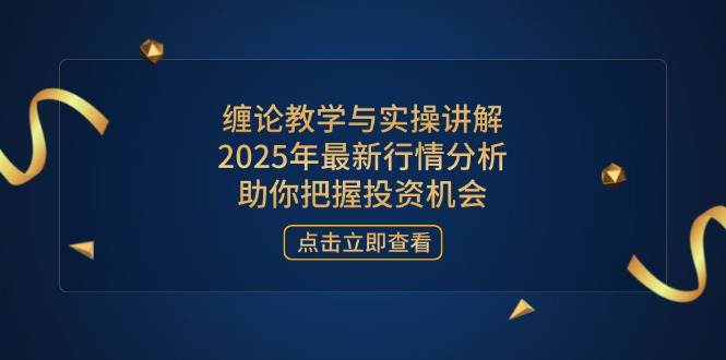 （14268期）缠论教学与实操讲解，2025年最新行情分析，助你把握投资机会-玩备项目资源网
