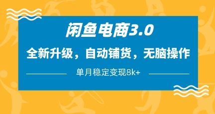 闲鱼电商3.0，全新升级，自动铺货，无脑操作，单月稳定变现8k+【揭秘】-玩备项目资源网
