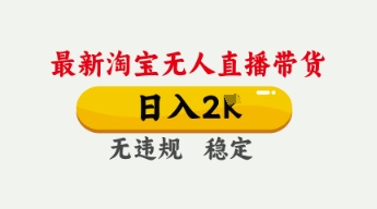 4月最新淘宝无人直播带货，日入数张，不违规不封号，独家技术，操作简单【揭秘】-玩备项目资源网