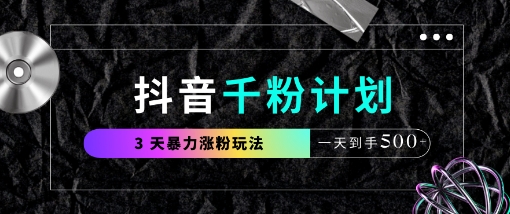 抖音千粉计划，最新玩法三天暴力涨千粉，一天到手5张-玩备项目资源网