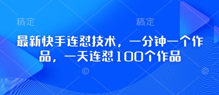 最新快手连怼技术，一分钟一个作品，一天连怼100个作品-玩备项目资源网