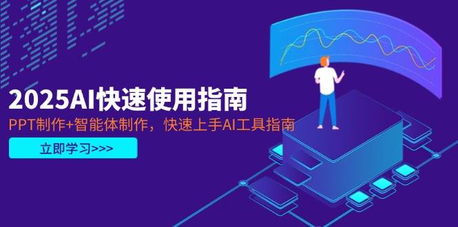 （14380期）2025AI快速使用指南，PPT制作+智能体制作，快速上手AI工具指南-玩备项目资源网