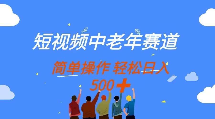 （14399期）短视频中老年赛道，操作简单，多平台收益，无脑搬运日入500+-玩备项目资源网