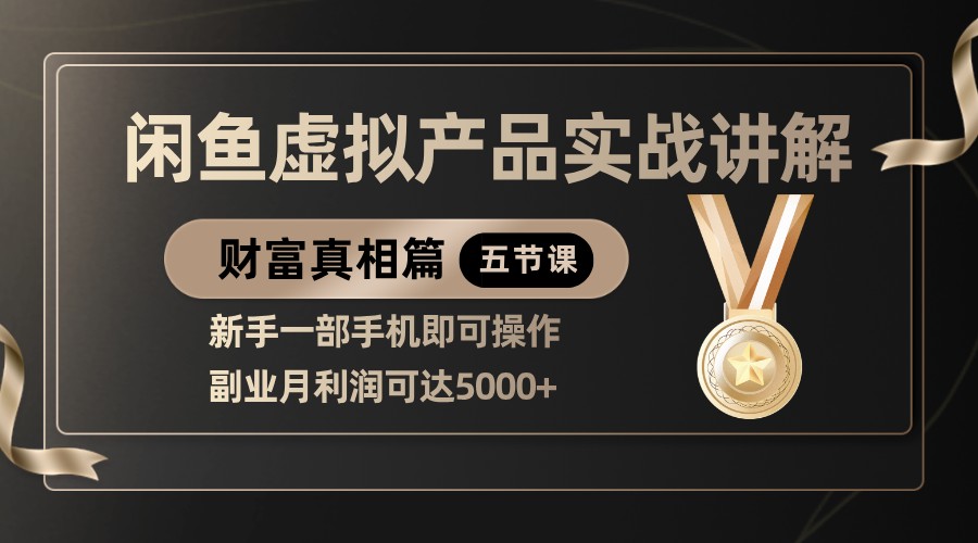 精品闲鱼虚拟产品实战讲解，新手一部手机即可操作，副业月利润可达5000+-玩备项目资源网