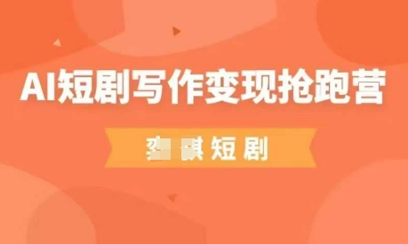 AI短剧写作变现抢跑营，门槛低，0基础，普通人做副业的绝佳机会-玩备项目资源网