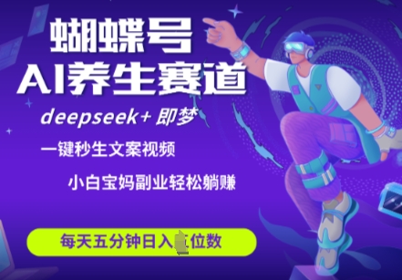 蝴蝶号大健康养生赛道，deepseek+即梦AI快速产出爆款视频，起号快，带货超级猛，日入四位数-玩备项目资源网