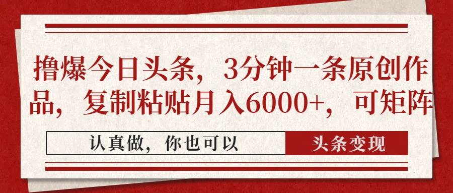 （14437期）撸爆今日头条，3分钟一条原创作品，复制粘贴月入6000+，可矩阵-玩备项目资源网