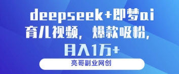 deepseek+即梦ai育儿视频，爆款吸粉，月入1w-玩备项目资源网