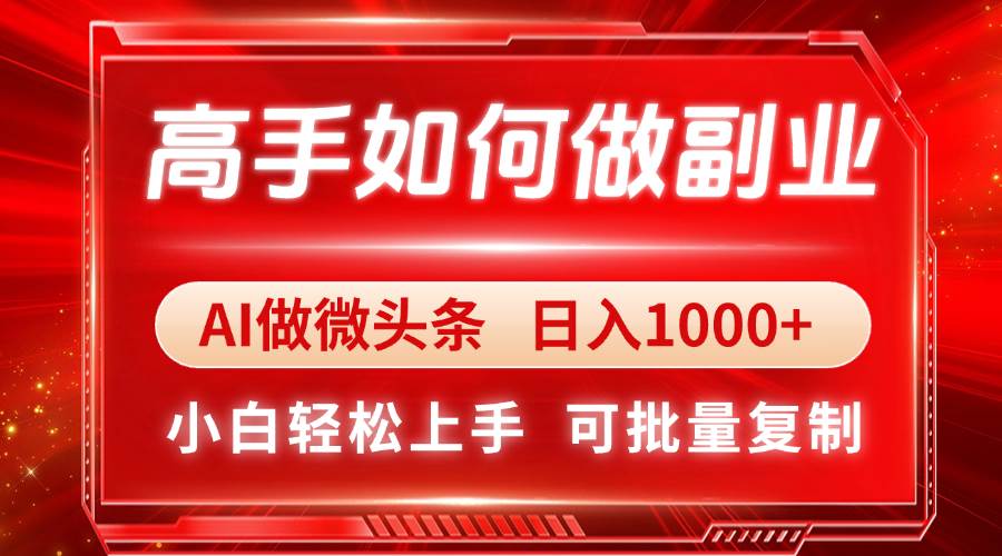 （14463期）高手如何做副业，AI微头条 日入1000+，小白轻松上手-玩备项目资源网