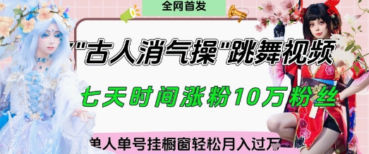 爆火“古人消气养生操”实战拆解，找准视频风口轻松起号，挂橱窗卖货月入过W-玩备项目资源网