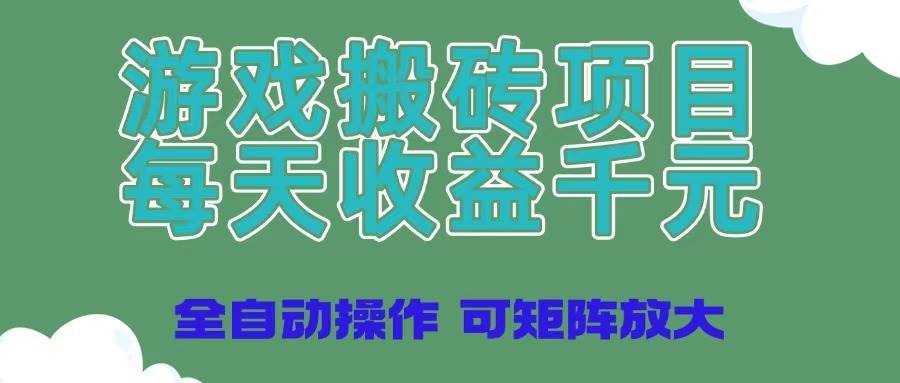 （14513期）游戏搬砖项目，每天收益千元，全自动操作可矩阵放大-玩备项目资源网
