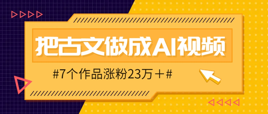 把课本里的古文做成爆火AI视频！流量猛的不行，7个作品涨粉23万＋-玩备项目资源网