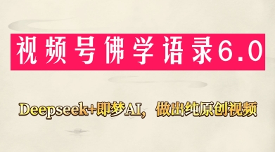 视频号佛学禅语6.0，用Deepseek+即梦ai，做纯原创视频，新手小白，也能月入1W+-玩备项目资源网