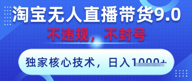 淘宝无人直播带货9.0 ，独家核心技术，不违规，不封号，操作简单，当天开播，当天见收益，日入数张【揭秘】-玩备项目资源网