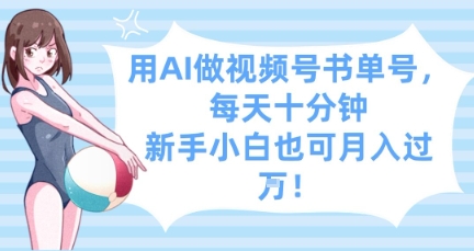 用AI做视频号书单号，每天十分钟，新手小白也可月入过W-玩备项目资源网