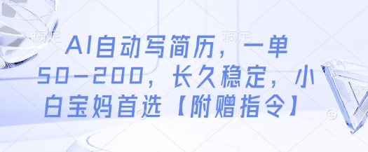 AI自动写简历，一单50-200，长久稳定，小白宝妈首选【附赠指令】-玩备项目资源网