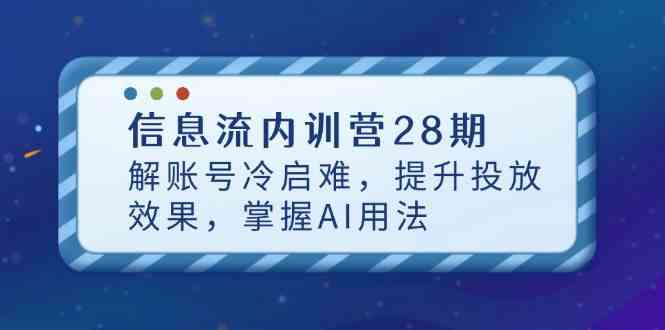 信息流内训营28期，解账号冷启难，提升投放效果，掌握AI用法-玩备项目资源网