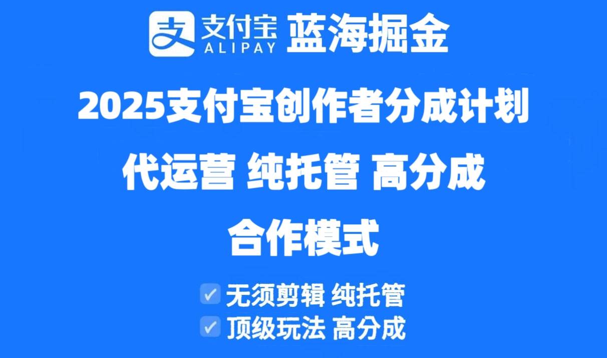 （14549期）2025支付宝创作者分成计划代运营，纯托管，高分成，合作模式！-玩备项目资源网