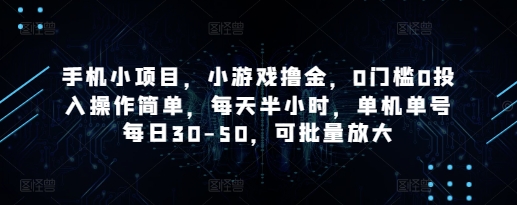 手机小项目，小游戏撸金，0门槛0投入操作简单，每天半小时，单机单号每日30-50，可批量放大-玩备项目资源网