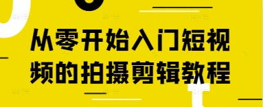 从零开始入门短视频的拍摄剪辑教程-玩备项目资源网