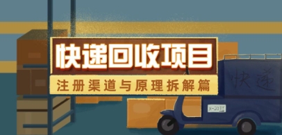 快递回收项目拆解_注册渠道与全流程原理解析-玩备项目资源网