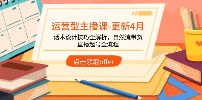 （14610期）运营型主播课-更新4月，话术设计技巧全解析，自然流带货，直播起号全流程-玩备项目资源网
