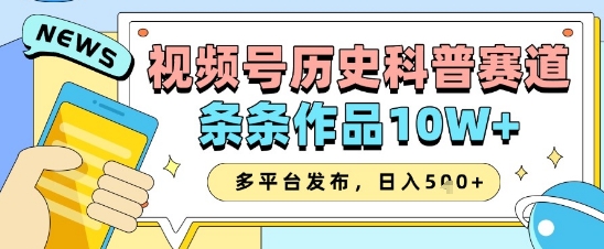视频号历史科普赛道，条条作品10W+，多平台发布，助你变现收益翻倍-玩备项目资源网