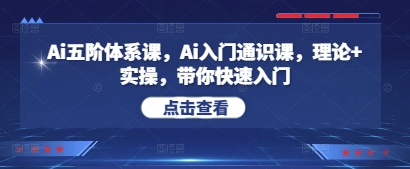 Ai五阶体系课，Ai入门通识课，理论+实操，带你快速入门-玩备项目资源网