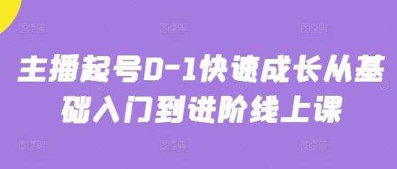 主播起号0-1快速成长从基础入门到进阶线上课-玩备项目资源网
