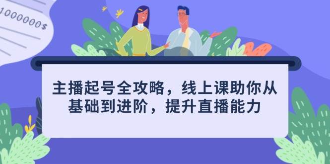 （14621期）主播起号全攻略，线上课助你从基础到进阶，提升直播能力-玩备项目资源网