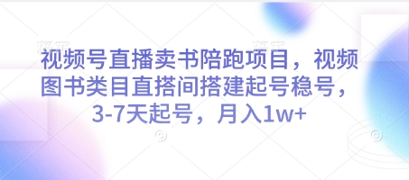 视频号直播卖书陪跑项目，视频号图书类目直搭间搭建起号稳号，3-7天起号，月入1w+-玩备项目资源网