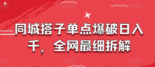同城搭子单点爆破日入千，全网最细拆解-玩备项目资源网