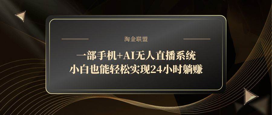（14651期）一部手机+AI无人直播系统，小白也能轻松实现24小时躺赚-玩备项目资源网