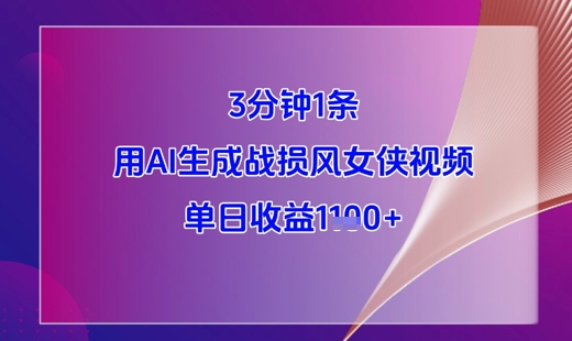 3分钟1条，用AI生成战损风女侠视频，单日收益1k+-玩备项目资源网