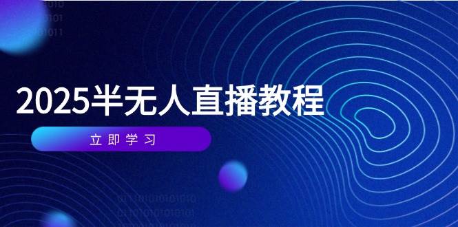 （14662期）半无人直播课(2025/4月) 基础到实操全覆盖，选品/剪辑/直播搭建与话术训练-玩备项目资源网