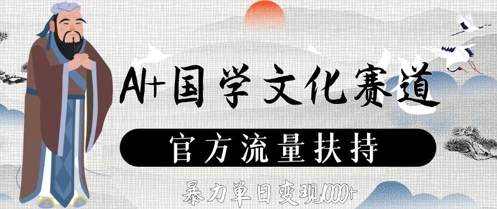 AI+国学文化赛道，官方流量扶持，暴力单日变现数张-玩备项目资源网