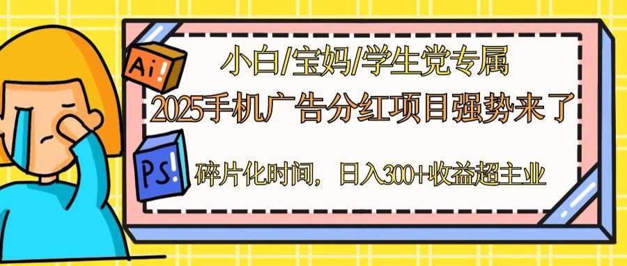 （14669期）2025手机广告分红，一部手机日入300＋可矩阵！碎片化时间操作，副业超主业-玩备项目资源网