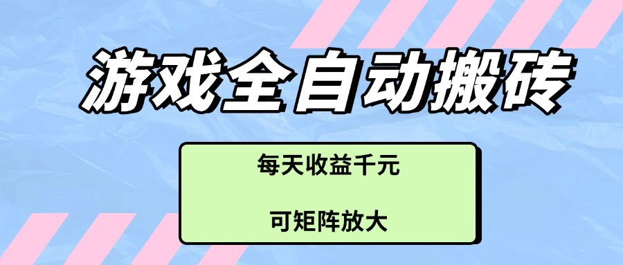 游戏全自动搬砖项目，每天收益千元，可矩阵放大-玩备项目资源网
