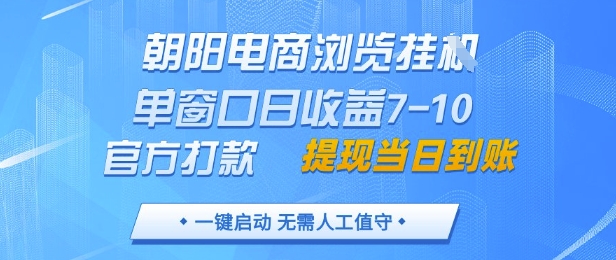 朝阳电商浏览挂G，单窗口日收益7-10，官方打款，单日提现到账，支持手机电脑【揭秘】-玩备项目资源网