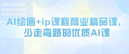 AI绘画+ip课程商业精品课，少走弯路的优质AI课-玩备项目资源网
