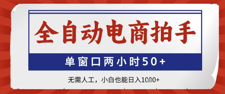 全自动电商拍手，单窗口两小时50+，无需人工，小白也能日入1k+【揭秘】-玩备项目资源网