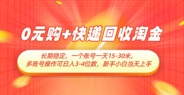 0元购+快递回收淘金，长期稳定，单号一天15-30米，多账号操作可日入3-4位数-玩备项目资源网