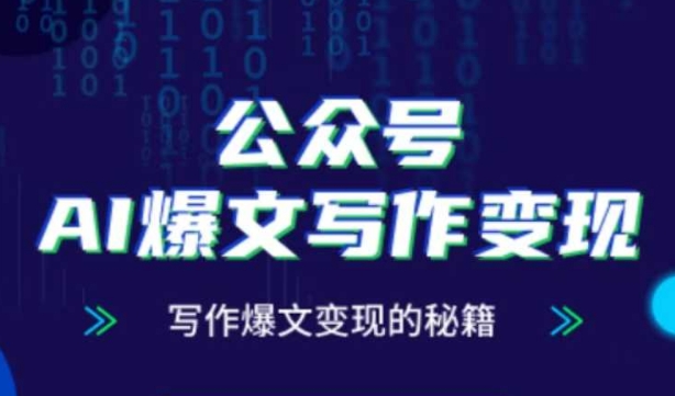 公众号AI爆文写作变现秘籍，零基础、指令、变现、涨粉必学的AI爆文写作课-玩备项目资源网