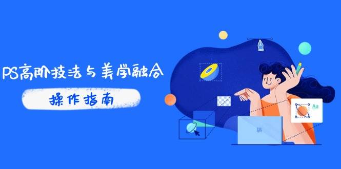 （14736期）PS高阶技法与美学融合：商业光效/调色逻辑拆解，抖音IP运营+AI修图实战-玩备项目资源网