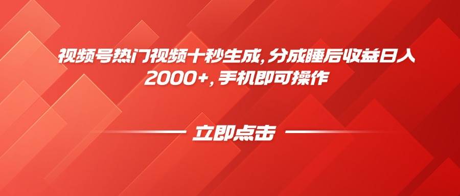 （14742期）视频号热门视频十秒生成，分成睡后收益日入2000+，手机即可操作-玩备项目资源网